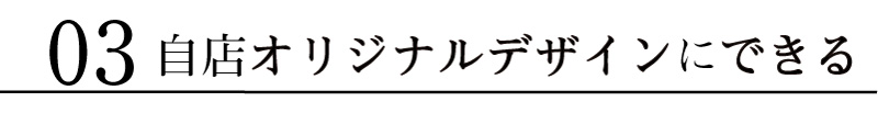 理由3.オリジナルデザインにできる